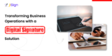 Transforming Business Operations with a Digital Signature Solution